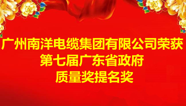 喜訊-廣州南洋電纜集團(tuán)有限公司榮獲第七屆廣東省政府質(zhì)量獎提名獎
